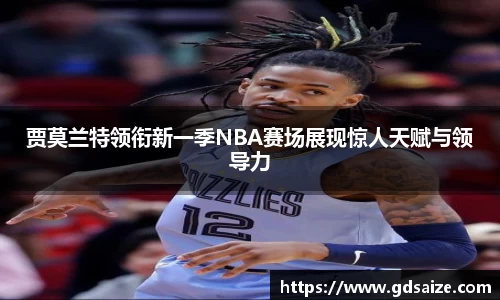 贾莫兰特领衔新一季NBA赛场展现惊人天赋与领导力