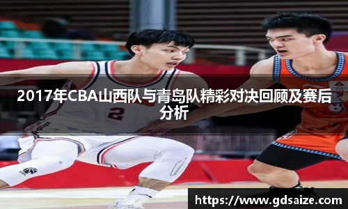 2017年CBA山西队与青岛队精彩对决回顾及赛后分析