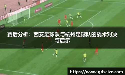 赛后分析：西安足球队与杭州足球队的战术对决与启示